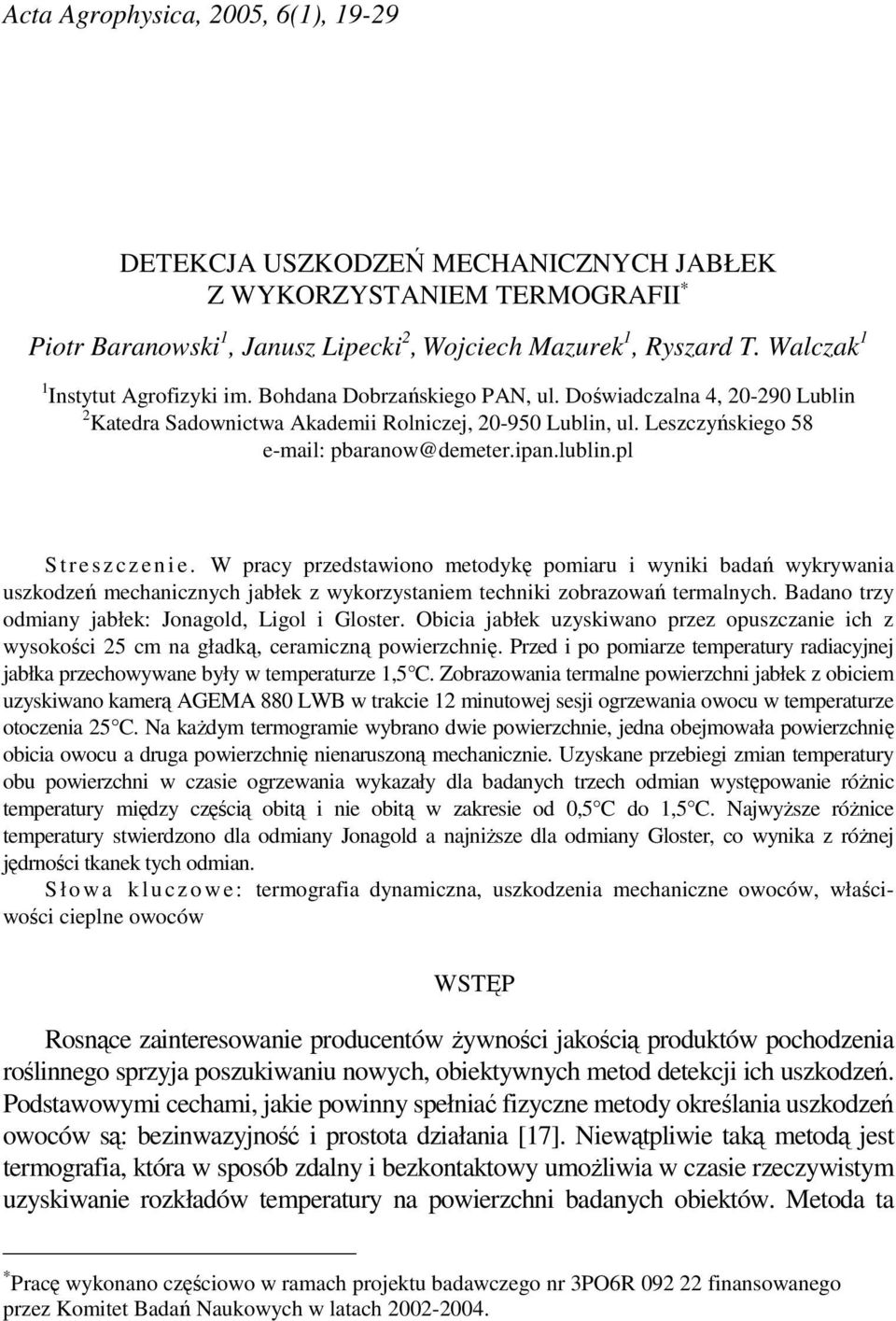 W pracy przedstawiono metodykę pomiaru i wyniki badań wykrywania uszkodzeń mechanicznych jabłek z wykorzystaniem techniki zobrazowań termalnych. Badano trzy odmiany jabłek: Jonagold, Ligol i Gloster.