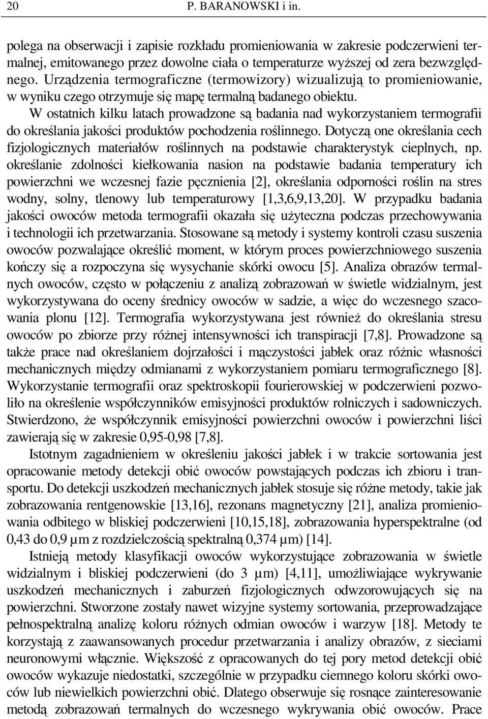 W ostatnich kilku latach prowadzone są badania nad wykorzystaniem termografii do określania jakości produktów pochodzenia roślinnego.