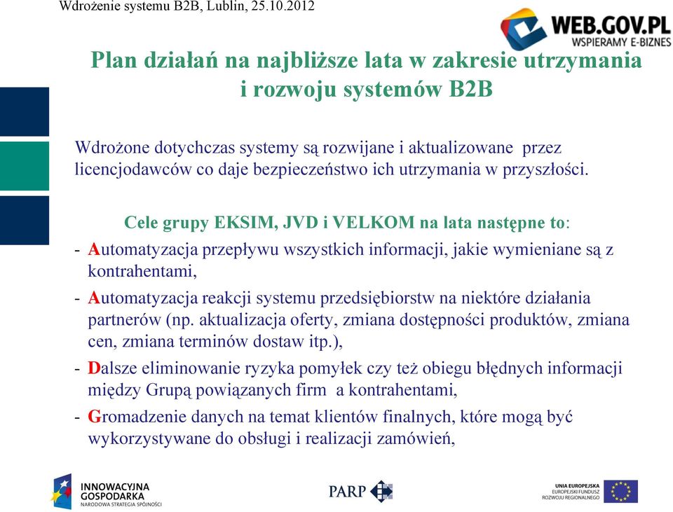 Cele grupy EKSIM, JVD i VELKOM na lata następne to: - Automatyzacja przepływu wszystkich informacji, jakie wymieniane są z kontrahentami, - Automatyzacja reakcji systemu przedsiębiorstw na