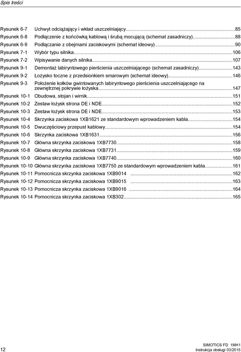 ..90 Wybór typu silnika...106 Wpisywanie danych silnika...107 Demontaż labiryntowego pierścienia uszczelniającego (schemat zasadniczy)...143 Łożysko toczne z przedsionkiem smarowym (schemat ideowy).