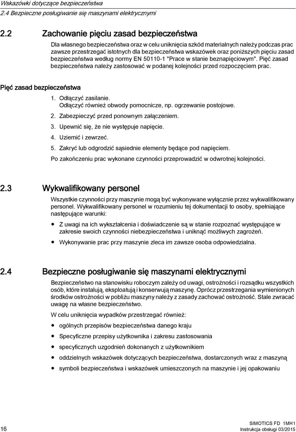 poniższych pięciu zasad bezpieczeństwa według normy EN 50110 1 "Prace w stanie beznapięciowym". Pięć zasad bezpieczeństwa należy zastosować w podanej kolejności przed rozpoczęciem prac.