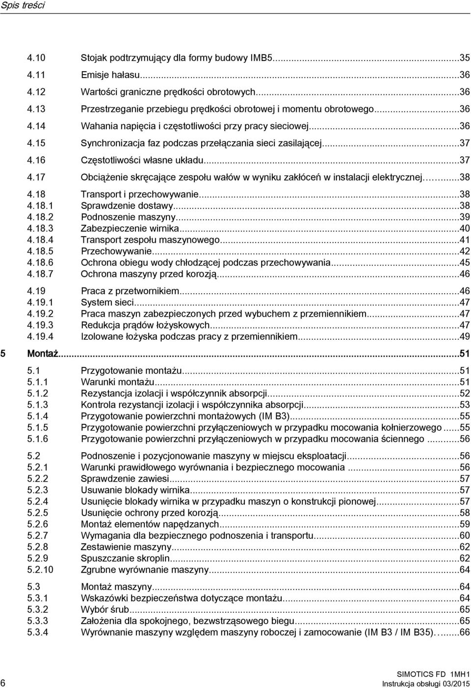 16 Częstotliwości własne układu...37 4.17 Obciążenie skręcające zespołu wałów w wyniku zakłóceń w instalacji elektrycznej...38 4.18 Transport i przechowywanie...38 4.18.1 Sprawdzenie dostawy...38 4.18.2 Podnoszenie maszyny.