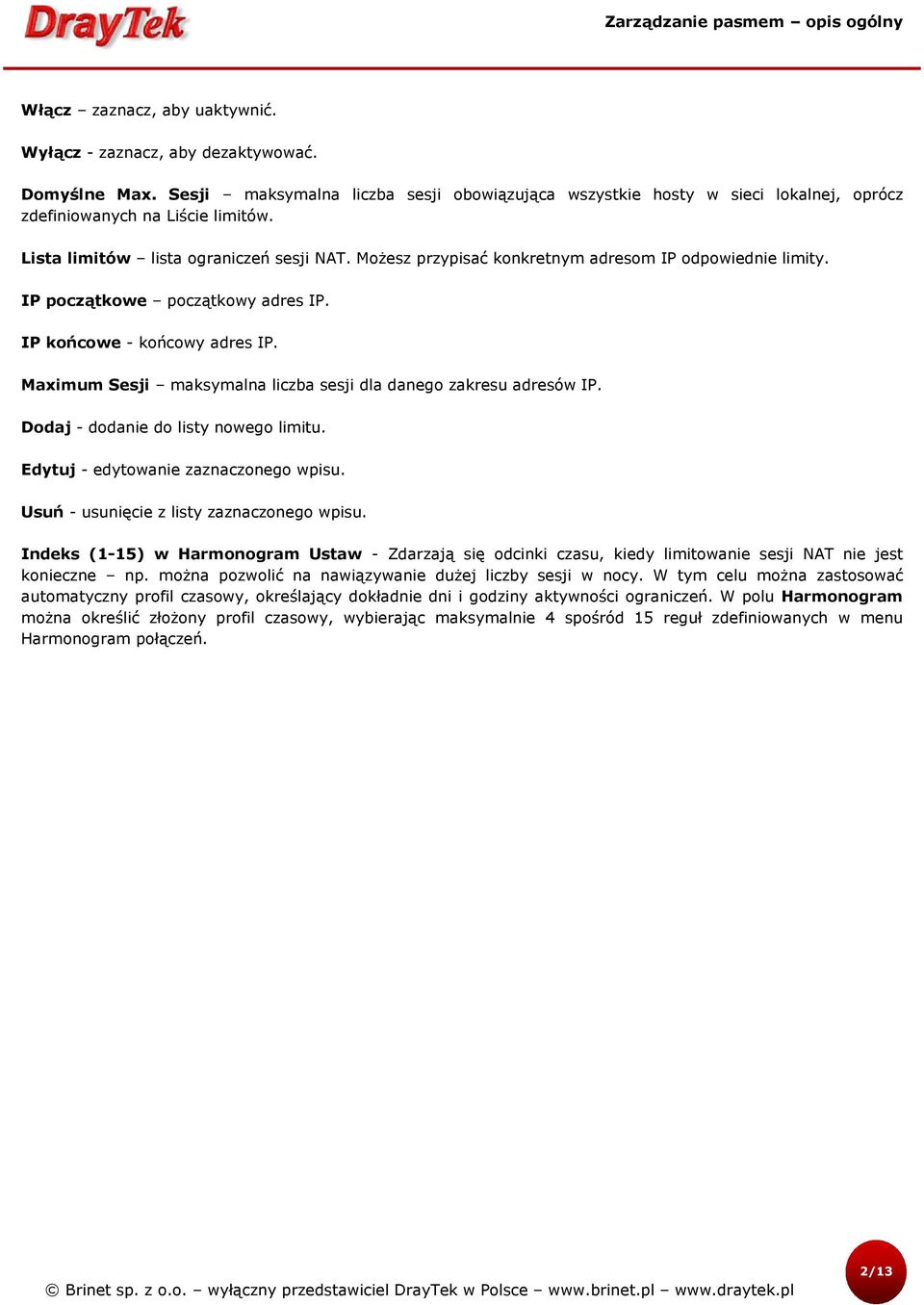 Maximum Sesji maksymalna liczba sesji dla danego zakresu adresów IP. Dodaj - dodanie do listy nowego limitu. Edytuj - edytowanie zaznaczonego wpisu. Usuń - usunięcie z listy zaznaczonego wpisu.