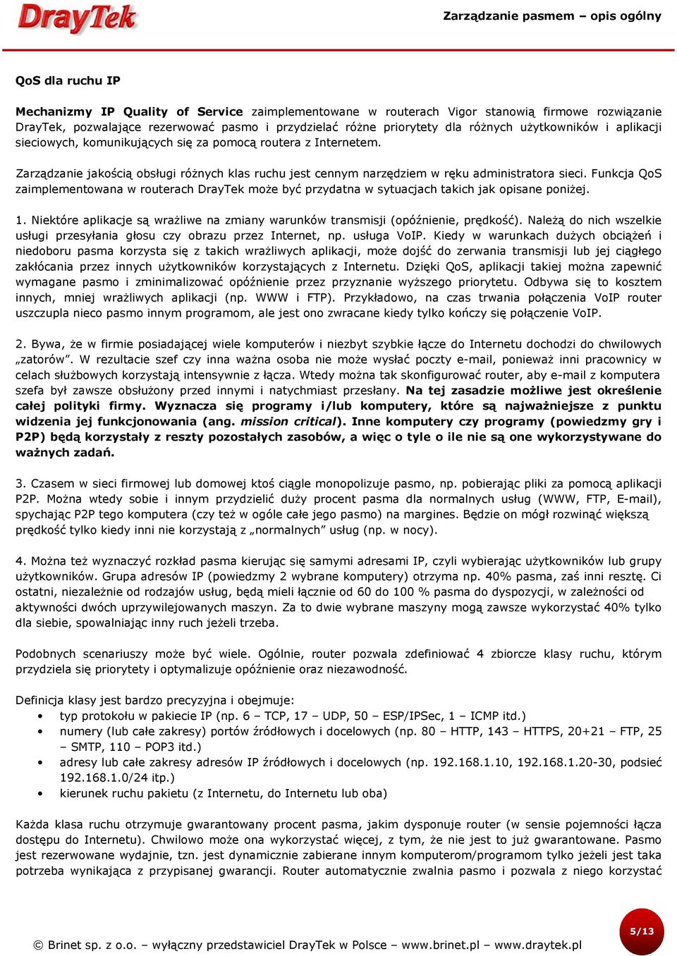 Funkcja QoS zaimplementowana w routerach DrayTek może być przydatna w sytuacjach takich jak opisane poniżej. 1. Niektóre aplikacje są wrażliwe na zmiany warunków transmisji (opóźnienie, prędkość).