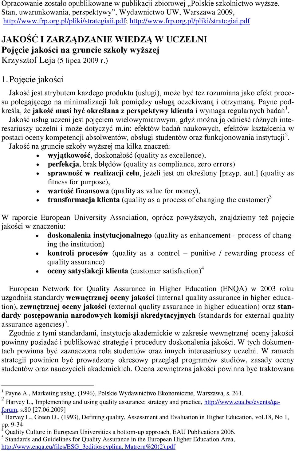 Pojęcie jakości Jakość jest atrybutem każdego produktu (usługi), może być też rozumiana jako efekt procesu polegającego na minimalizacji luk pomiędzy usługą oczekiwaną i otrzymaną.