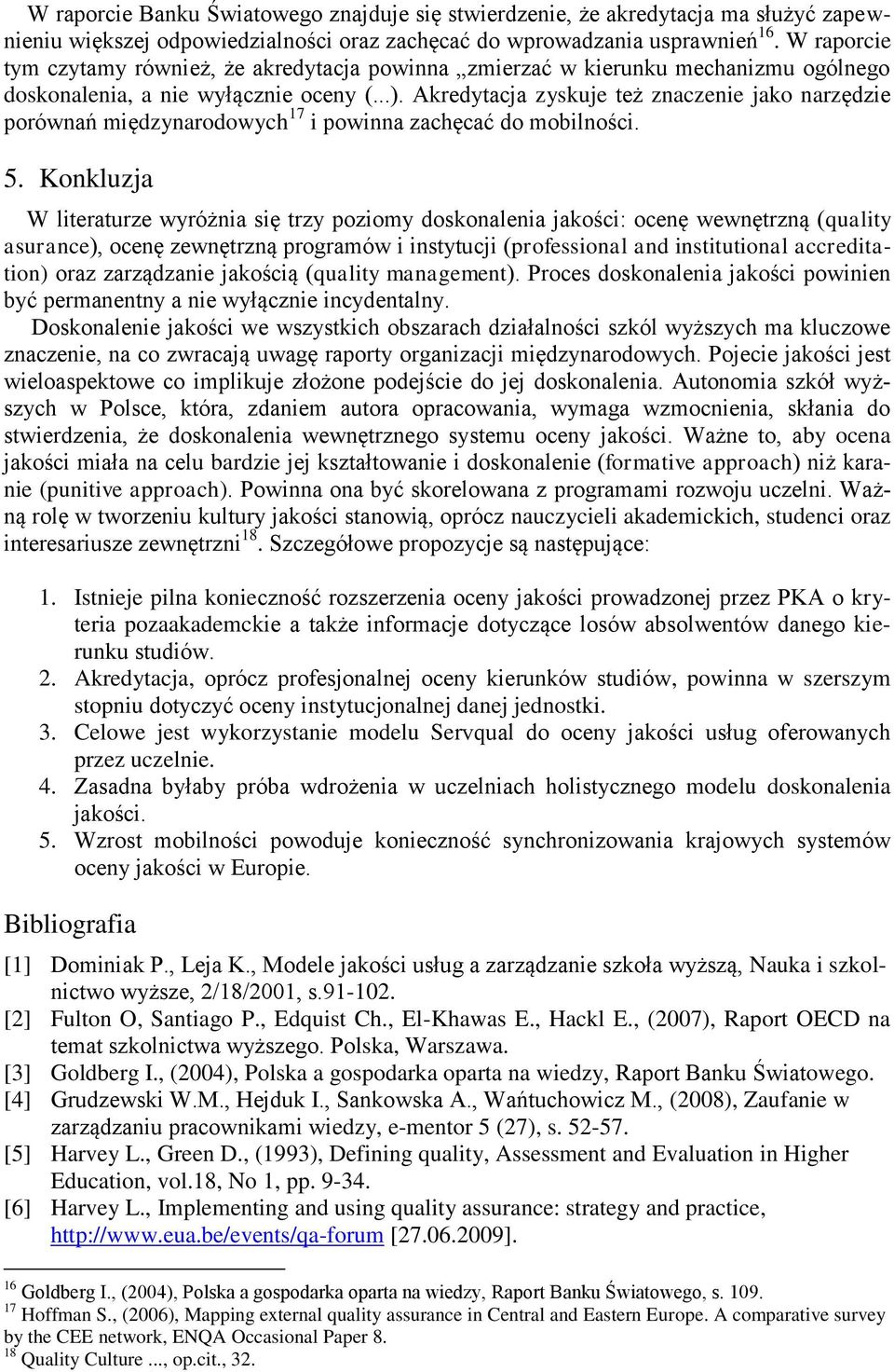 Akredytacja zyskuje też znaczenie jako narzędzie porównań międzynarodowych 17 i powinna zachęcać do mobilności. 5.