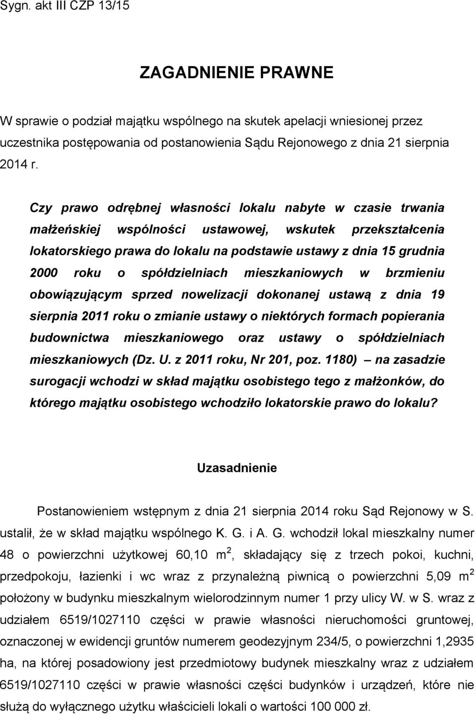 spółdzielniach mieszkaniowych w brzmieniu obowiązującym sprzed nowelizacji dokonanej ustawą z dnia 19 sierpnia 2011 roku o zmianie ustawy o niektórych formach popierania budownictwa mieszkaniowego