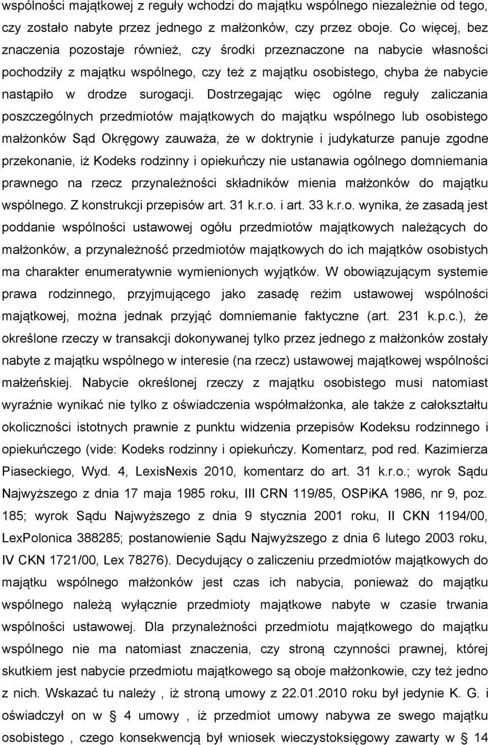 Dostrzegając więc ogólne reguły zaliczania poszczególnych przedmiotów majątkowych do majątku wspólnego lub osobistego małżonków Sąd Okręgowy zauważa, że w doktrynie i judykaturze panuje zgodne
