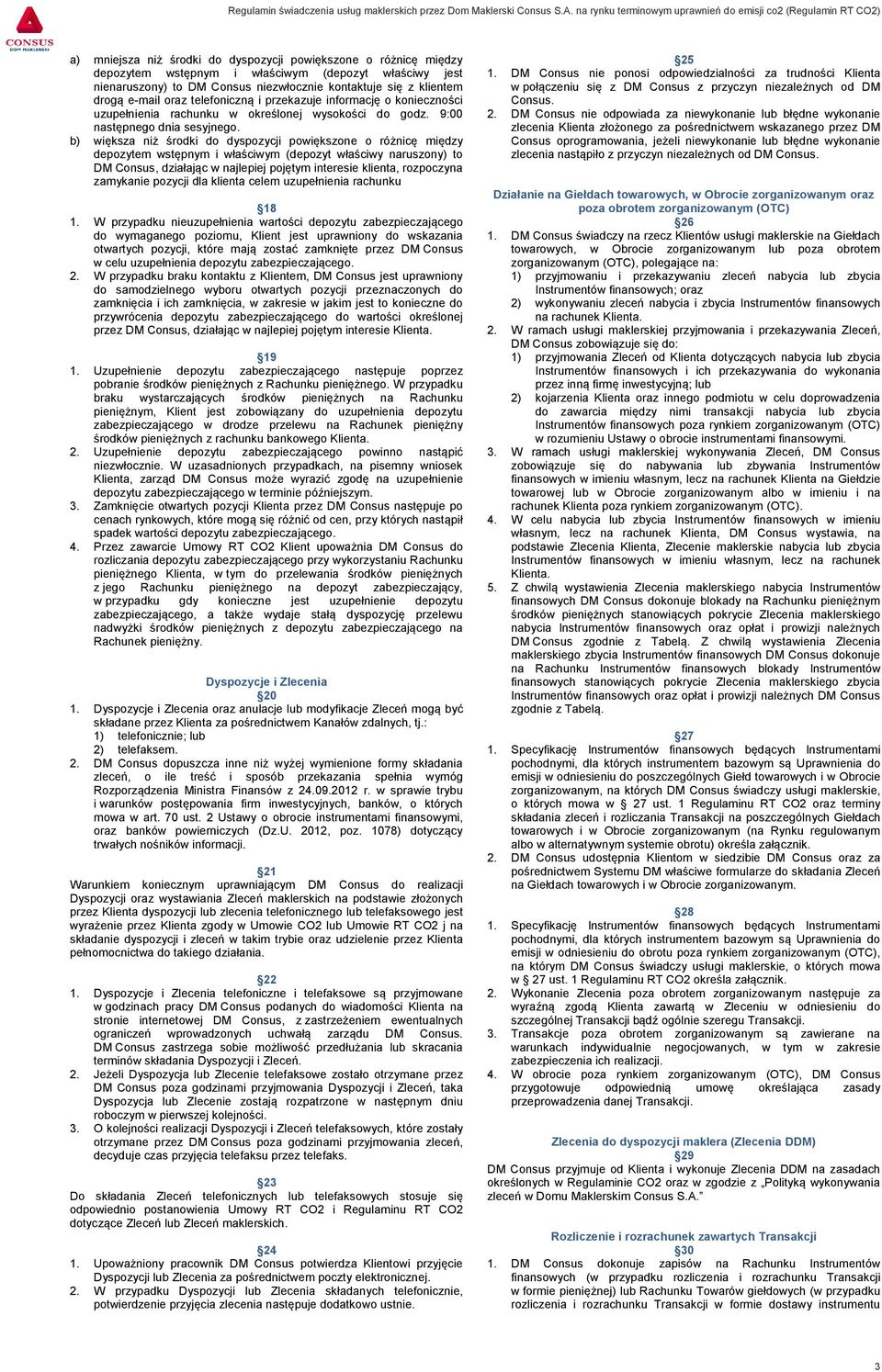 b) większa niż środki do dyspozycji powiększone o różnicę między depozytem wstępnym i właściwym (depozyt właściwy naruszony) to DM Consus, działając w najlepiej pojętym interesie klienta, rozpoczyna
