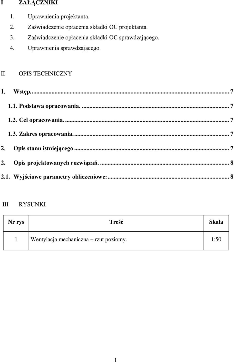 1. Podstawa opracowania.... 7 1.2. Cel opracowania.... 7 1.3. Zakres opracowania.... 7 Opis stanu istniejącego... 7 2.