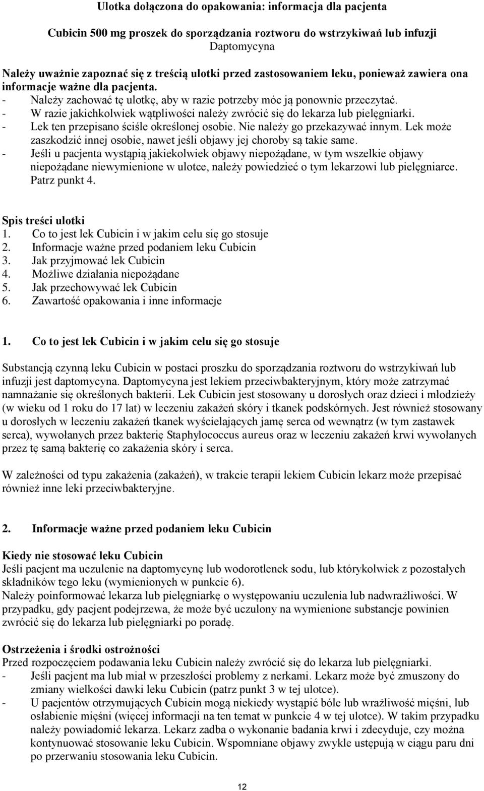 - W razie jakichkolwiek wątpliwości należy zwrócić się do lekarza lub pielęgniarki. - Lek ten przepisano ściśle określonej osobie. Nie należy go przekazywać innym.