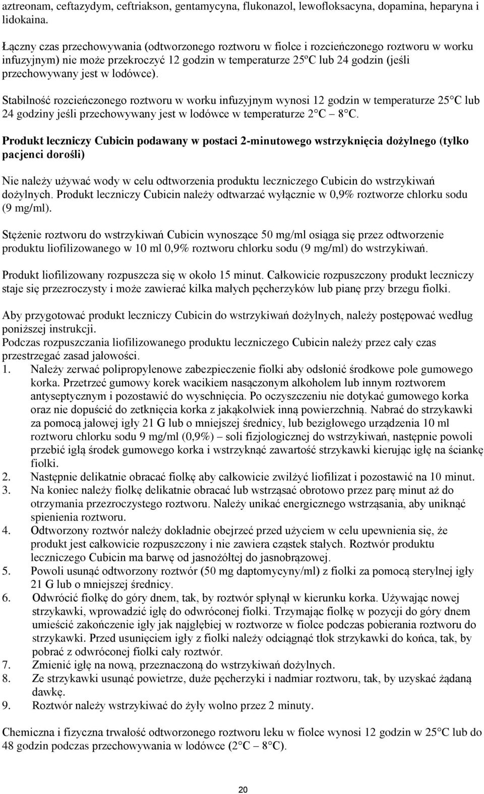 lodówce). Stabilność rozcieńczonego roztworu w worku infuzyjnym wynosi 12 godzin w temperaturze 25 C lub 24 godziny jeśli przechowywany jest w lodówce w temperaturze 2 C 8 C.