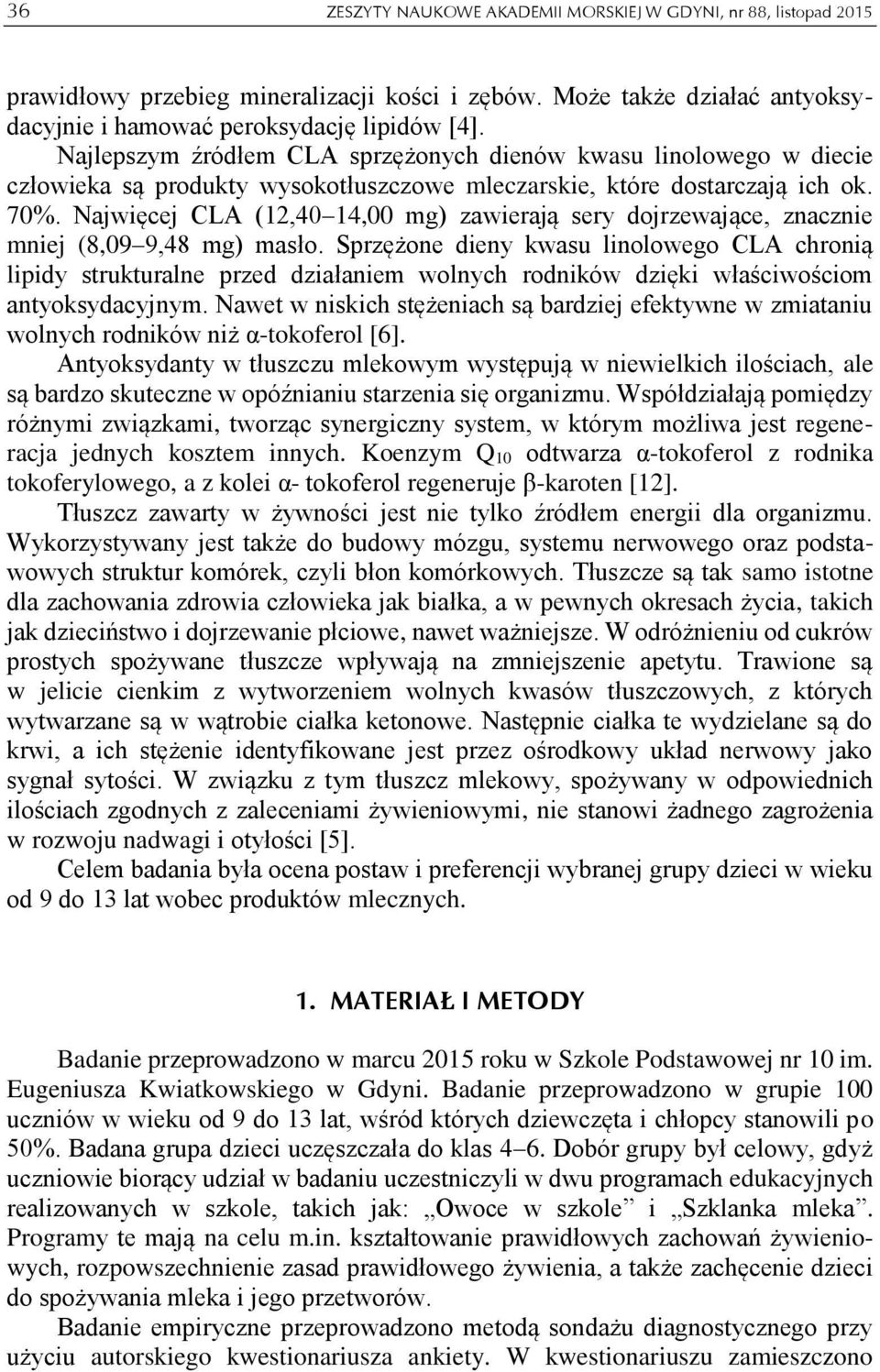 Najwięcej CLA (12,40 14,00 mg) zawierają sery dojrzewające, znacznie mniej (8,09 9,48 mg) masło.