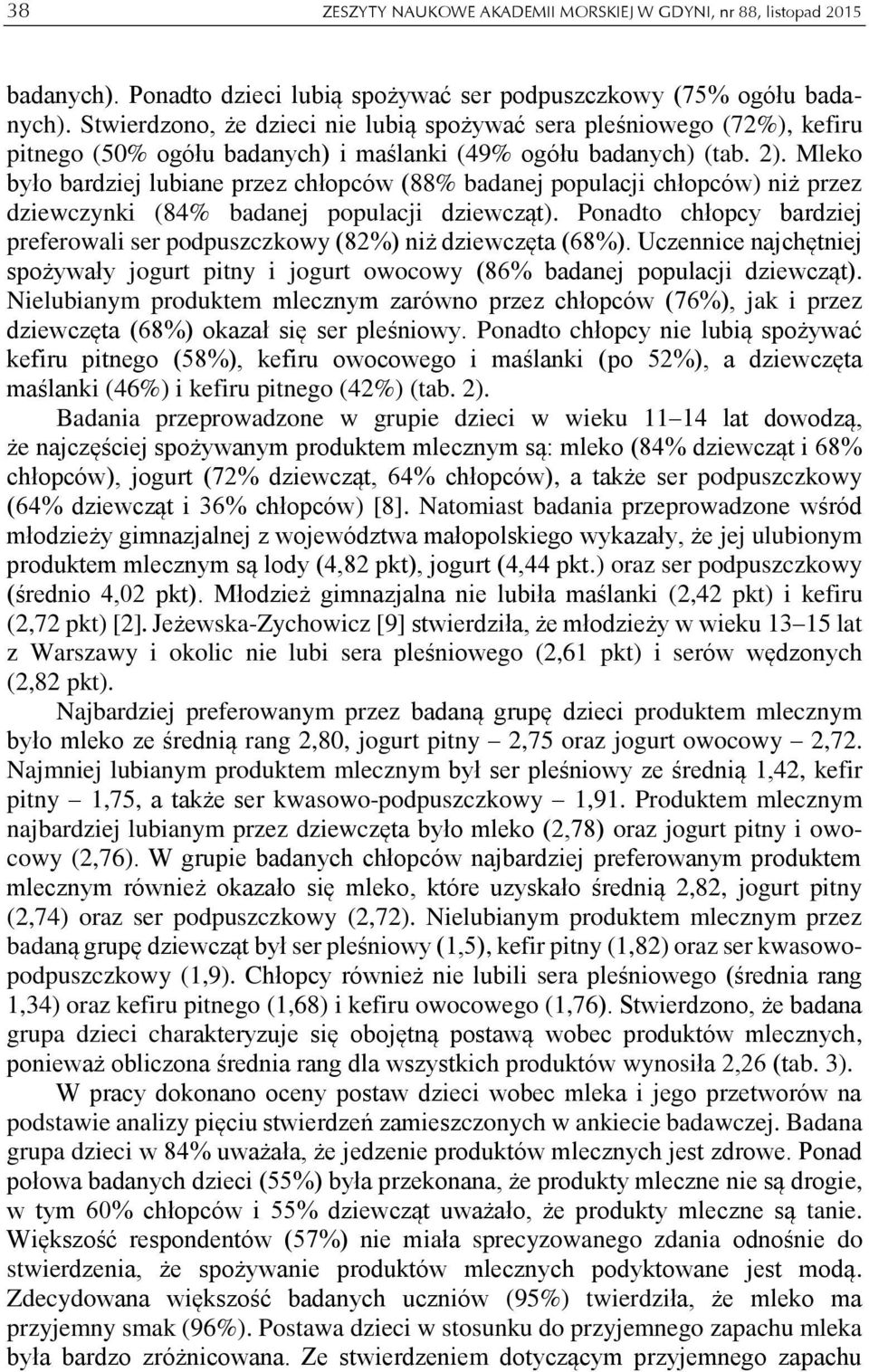 Mleko było bardziej lubiane przez chłopców (88% badanej populacji chłopców) niż przez dziewczynki (84% badanej populacji dziewcząt).