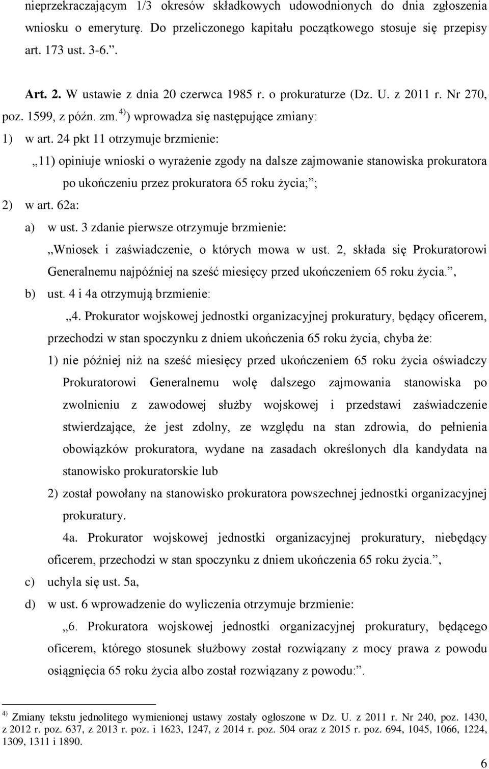 24 pkt 11 otrzymuje brzmienie: 11) opiniuje wnioski o wyrażenie zgody na dalsze zajmowanie stanowiska prokuratora po ukończeniu przez prokuratora 65 roku życia; ; 2) w art. 62a: a) w ust.