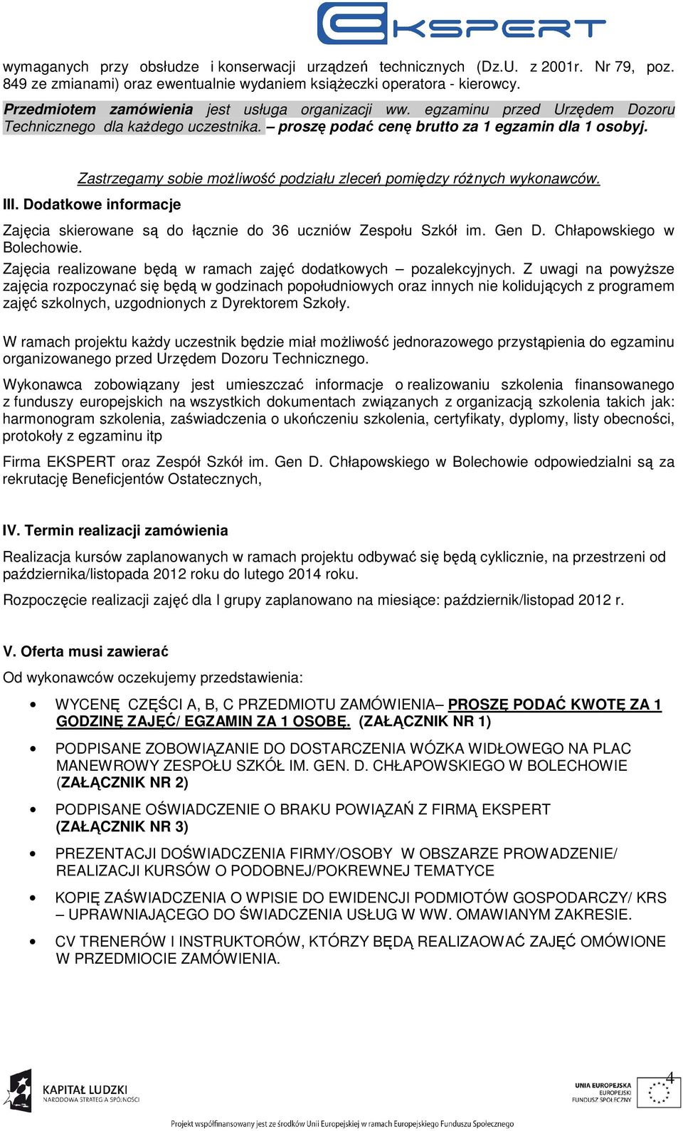 Zastrzegamy sobie możliwość podziału zleceń pomiędzy różnych wykonawców. III. Dodatkowe informacje Zajęcia skierowane są do łącznie do 36 uczniów Zespołu Szkół im. Gen D. Chłapowskiego w Bolechowie.