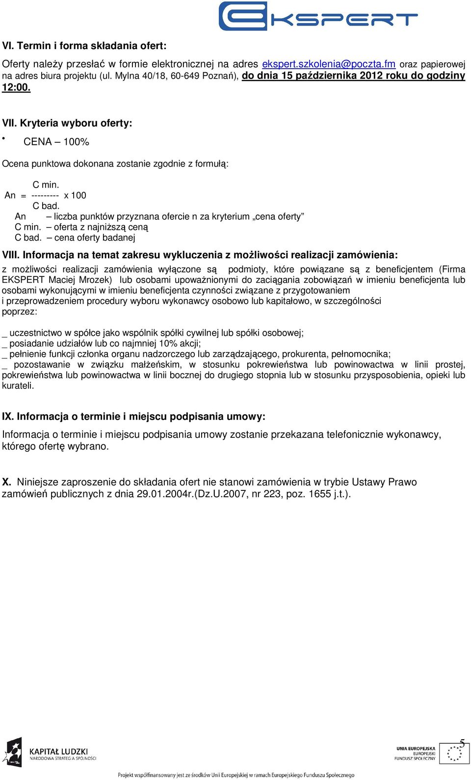 An = --------- x 100 C bad. An liczba punktów przyznana ofercie n za kryterium cena oferty C min. oferta z najniższą ceną C bad. cena oferty badanej VIII.