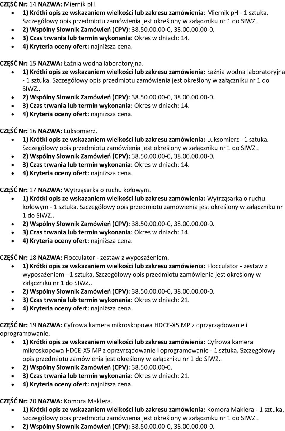 . CZĘŚĆ Nr: 16 NAZWA: Luksomierz. 1) Krótki opis ze wskazaniem wielkości lub zakresu zamówienia: Luksomierz - 1 sztuka. CZĘŚĆ Nr: 17 NAZWA: Wytrząsarka o ruchu kołowym.