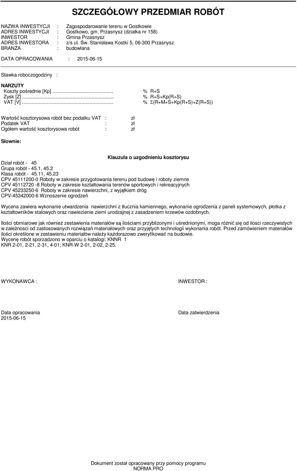 .. % Σ(R+M+S+Kp(R+S)+Z(R+S)) Wartość kosztorysowa robót bez podatku VAT : Podatek VAT : Ogółem wartość kosztorysowa robót : Klauzula o uzgodnieniu kosztorysu Dział robót - 45 Grupa robót - 45.1, 45.