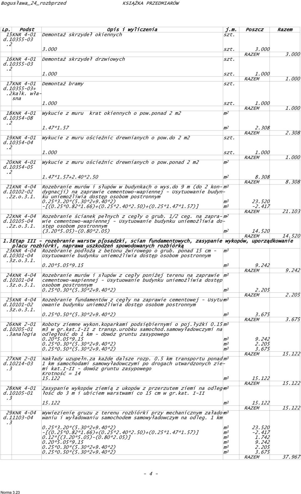 do 2 m2 d0354-04 20KNR 4-01 Wykucie z muru ościeŝnic drewnianych o pow.ponad 2 m2 m 2 d0354-05 1.47*1.57+2.40*2.50 m 2 808 RAZEM 808 21KNR 4-04 Rozebranie murów i słupów w budynkach o wys.