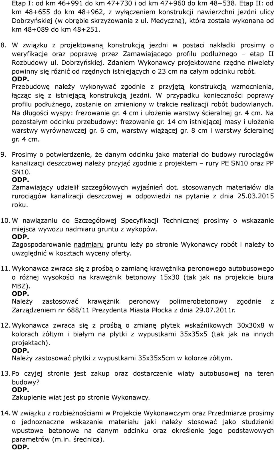 W związku z projektowaną konstrukcją jezdni w postaci nakładki prosimy o weryfikacje oraz poprawę przez Zamawiającego profilu podłużnego etap II Rozbudowy ul. Dobrzyńskiej.