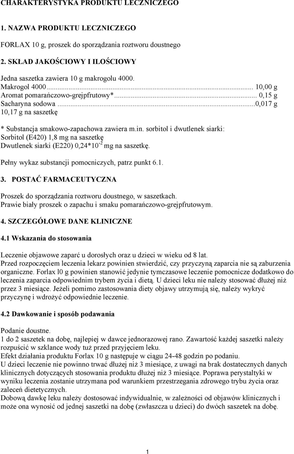 sorbitol i dwutlenek siarki: Sorbitol (E420) 1,8 mg na saszetkę Dwutlenek siarki (E220) 0,24*10-2 mg na saszetkę. Pełny wykaz substancji pomocniczych, patrz punkt 6.1. 3.