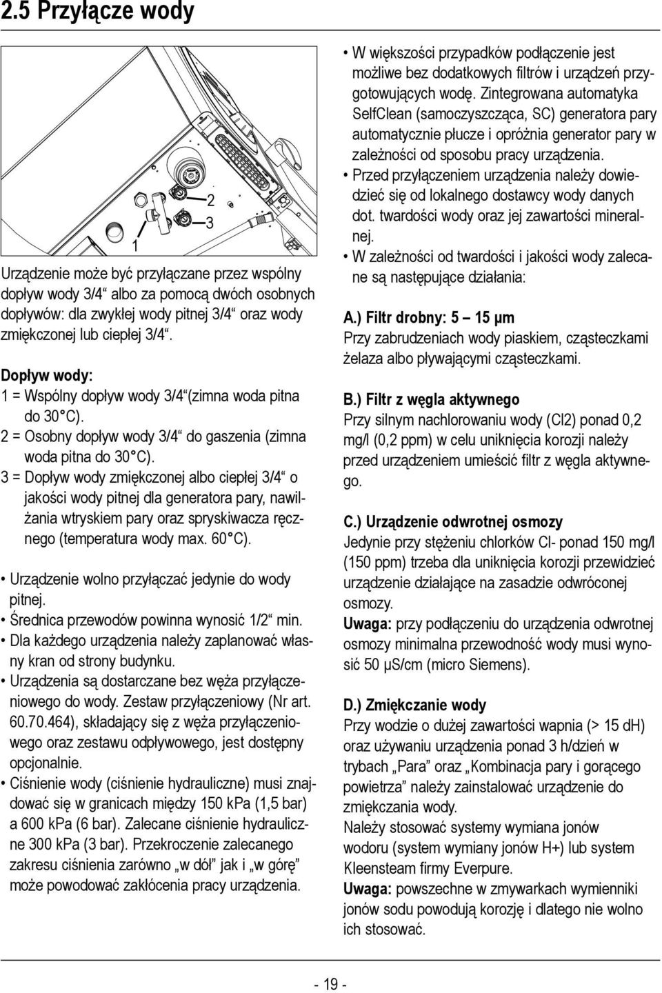 3 = Dopływ wody zmiękczonej albo ciepłej 3/4 o jakości wody pitnej dla generatora pary, nawilżania wtryskiem pary oraz spryskiwacza ręcznego (temperatura wody max. 60 C).