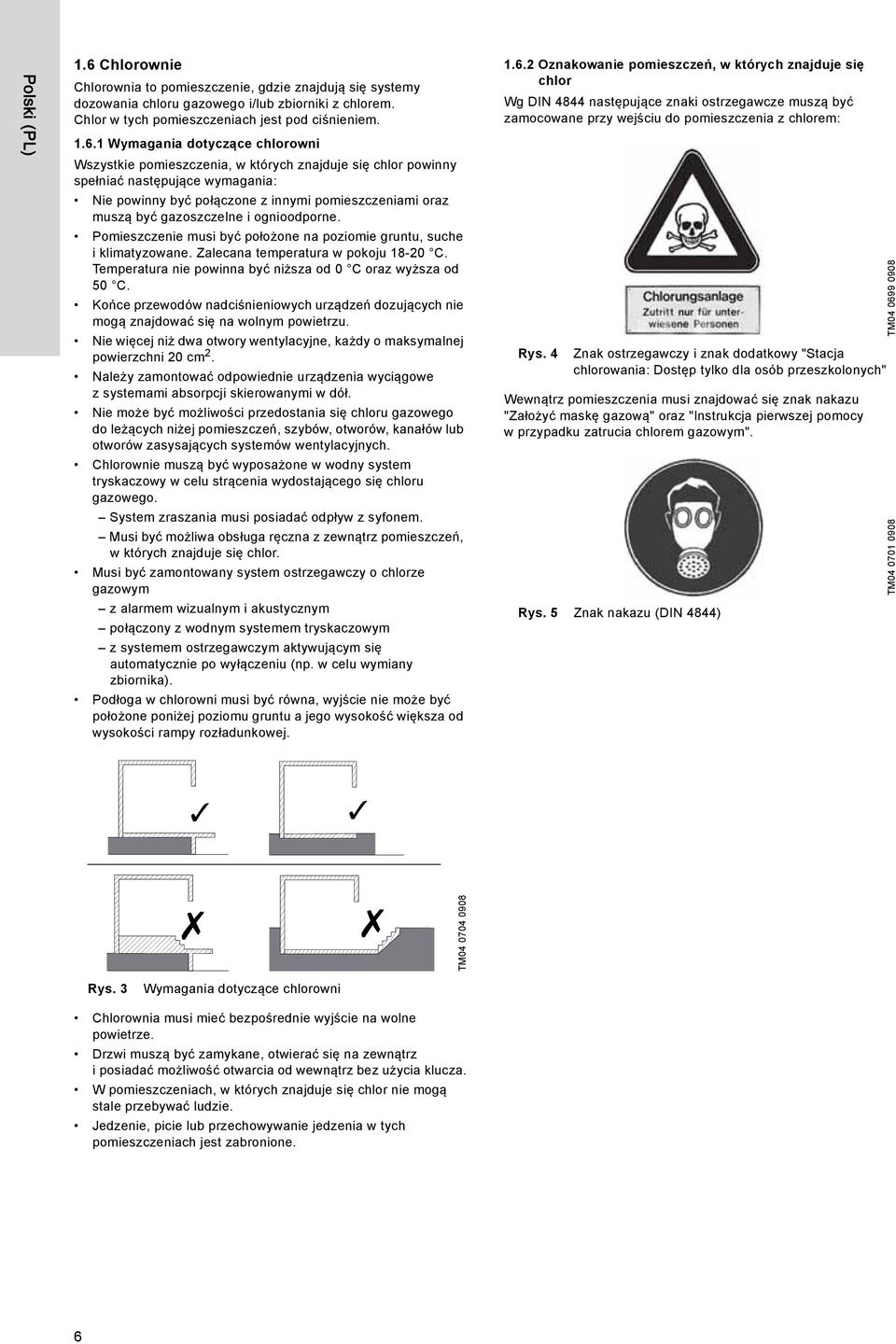 1 Wymagania dotyczące chlorowni Wszystkie pomieszczenia, w których znajduje się chlor powinny spełniać następujące wymagania: Nie powinny być połączone z innymi pomieszczeniami oraz muszą być