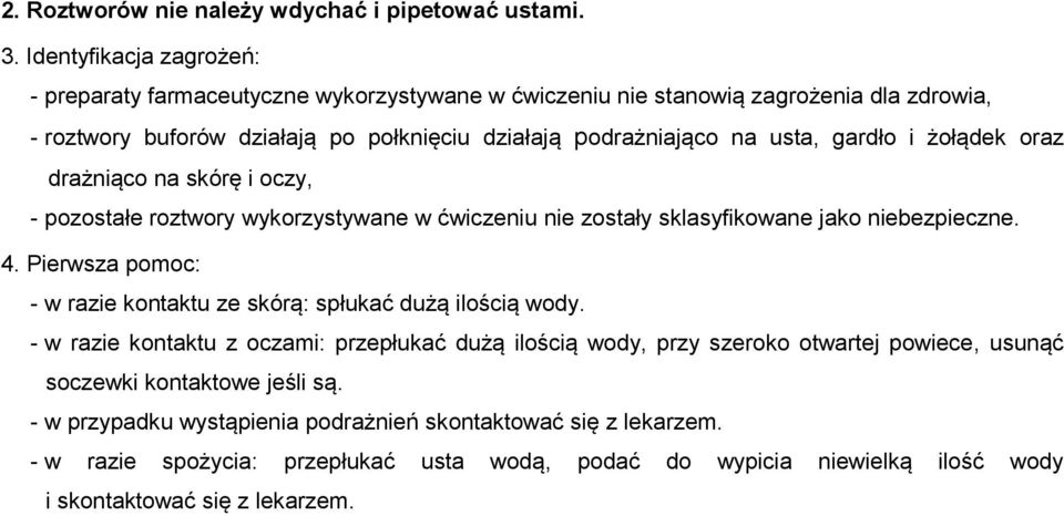 gardło i żołądek oraz drażniąco na skórę i oczy, - pozostałe roztwory wykorzystywane w ćwiczeniu nie zostały sklasyfikowane jako niebezpieczne. 4.