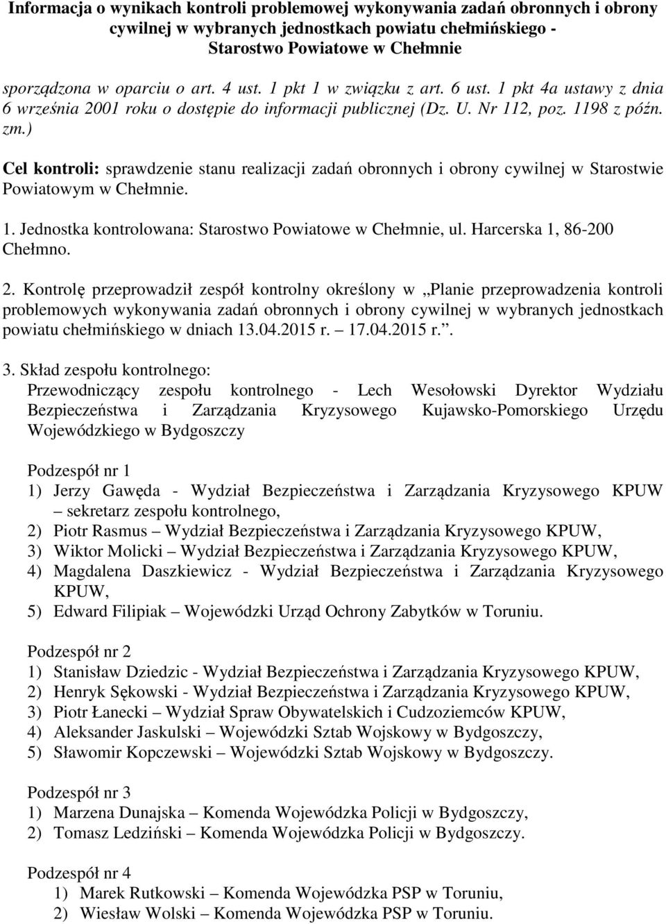 ) Cel kontroli: sprawdzenie stanu realizacji zadań obronnych i obrony cywilnej w Starostwie Powiatowym w Chełmnie. 1. Jednostka kontrolowana: Starostwo Powiatowe w Chełmnie, ul.