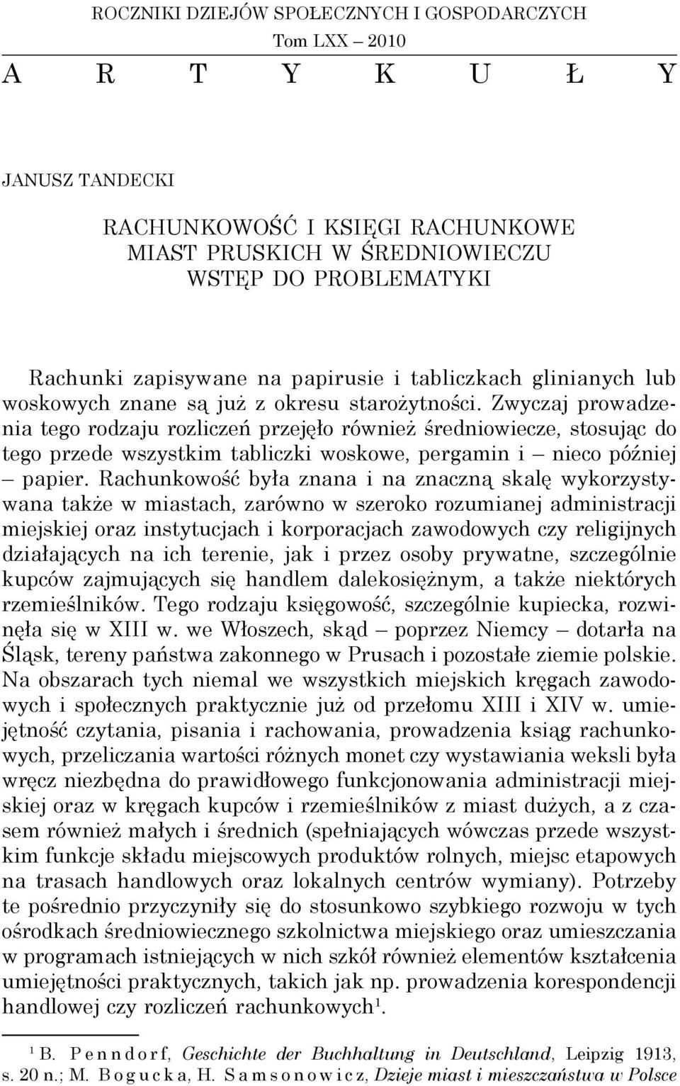 Zwyczaj prowadzenia tego rodzaju rozliczeń przejęło również średniowiecze, stosując do tego przede wszystkim tabliczki woskowe, pergamin i nieco później papier.