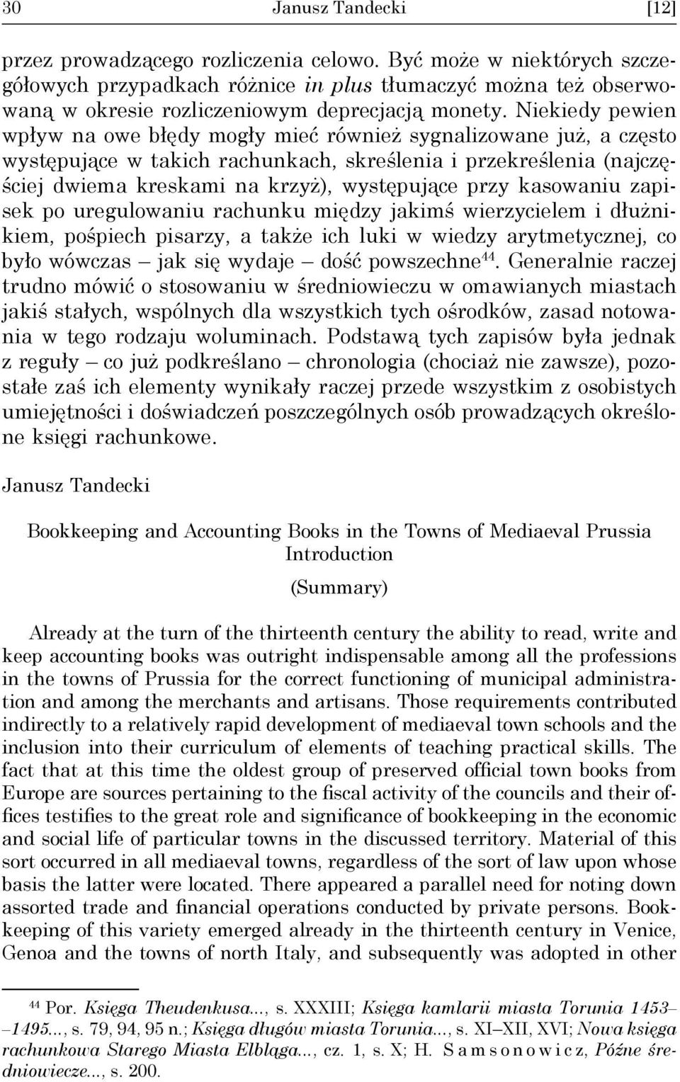 Niekiedy pewien wpływ na owe błędy mogły mieć również sygnalizowane już, a często występujące w takich rachunkach, skreślenia i przekreślenia (najczęściej dwiema kreskami na krzyż), występujące przy