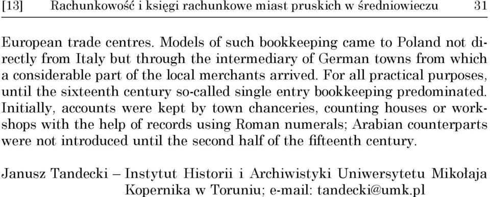 For all practical purposes, until the sixteenth century so-called single entry bookkeeping predominated.