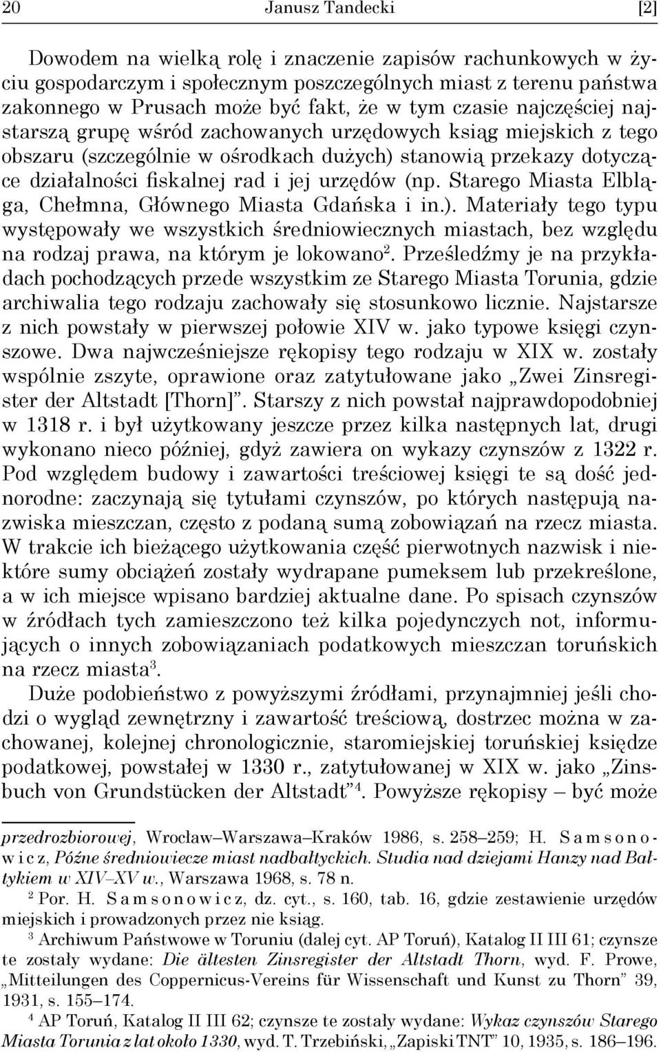 (np. Starego Miasta Elbląga, Chełmna, Głównego Miasta Gdańska i in.). Materiały tego typu występowały we wszystkich średniowiecznych miastach, bez względu na rodzaj prawa, na którym je lokowano 2.