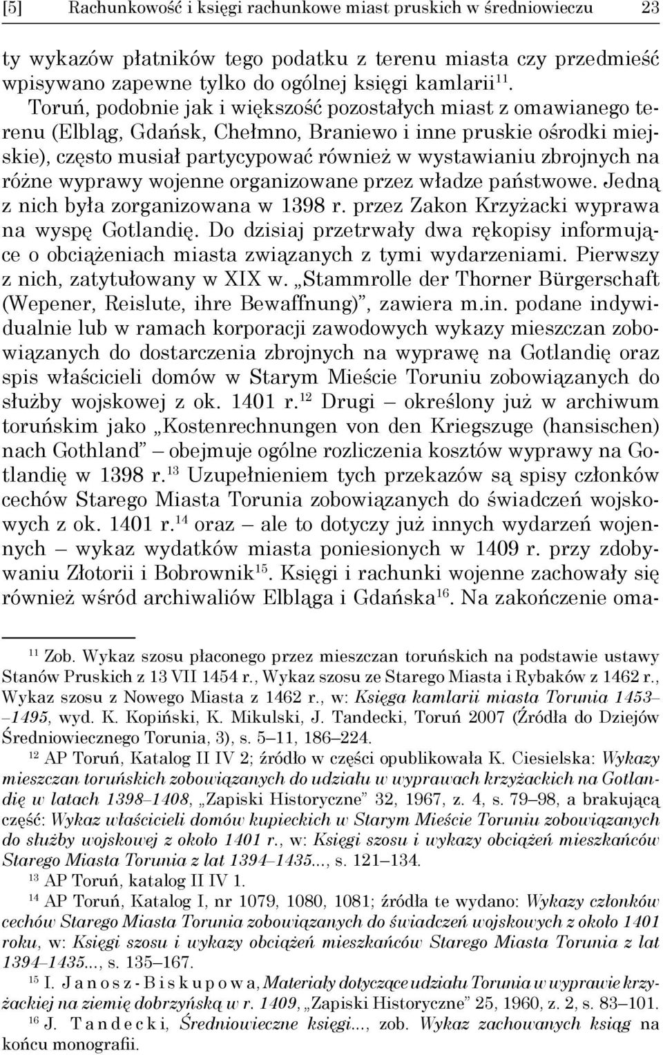 na różne wyprawy wojenne organizowane przez władze państwowe. Jedną z nich była zorganizowana w 1398 r. przez Zakon Krzyżacki wyprawa na wyspę Gotlandię.