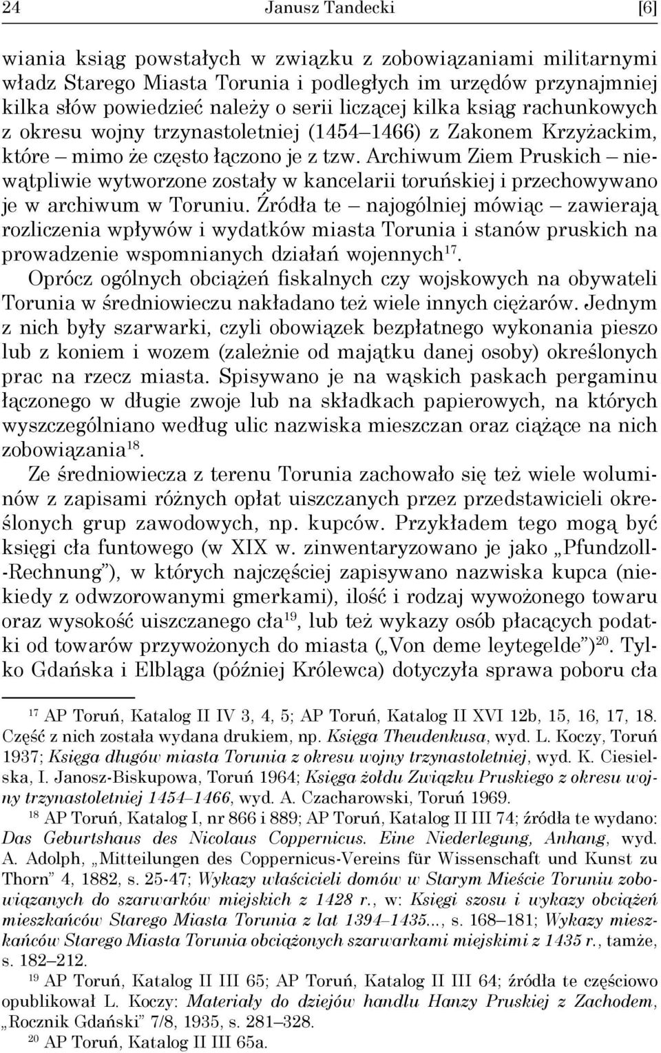 Archiwum Ziem Pruskich niewątpliwie wytworzone zostały w kancelarii toruńskiej i przechowywano je w archiwum w Toruniu.