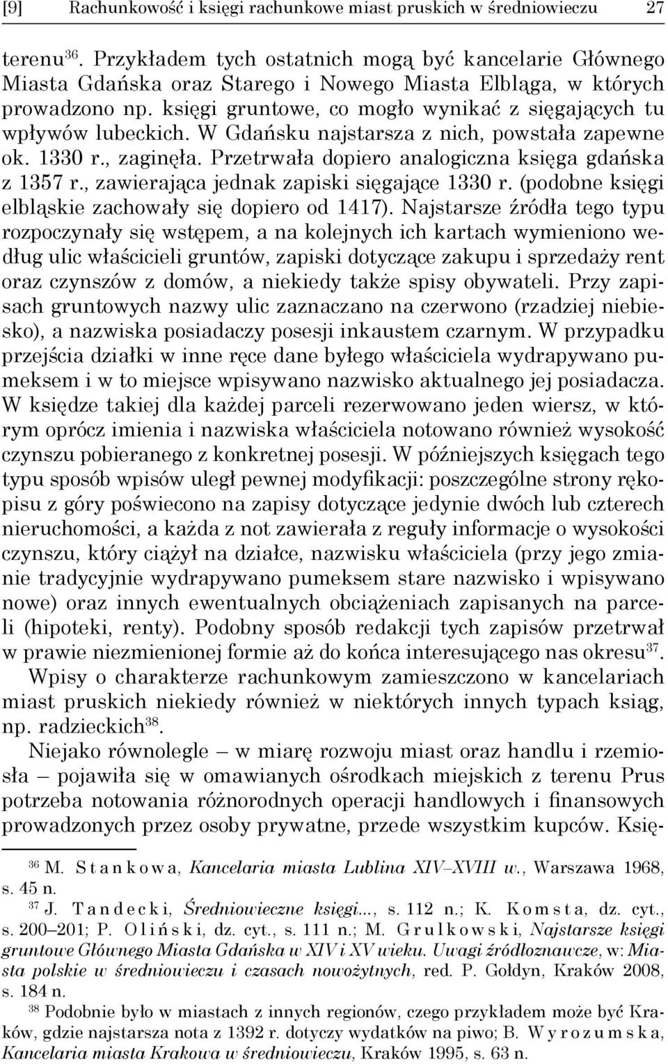 księgi gruntowe, co mogło wynikać z sięgających tu wpływów lubeckich. W Gdańsku najstarsza z nich, powstała zapewne ok. 1330 r., zaginęła. Przetrwała dopiero analogiczna księga gdańska z 1357 r.