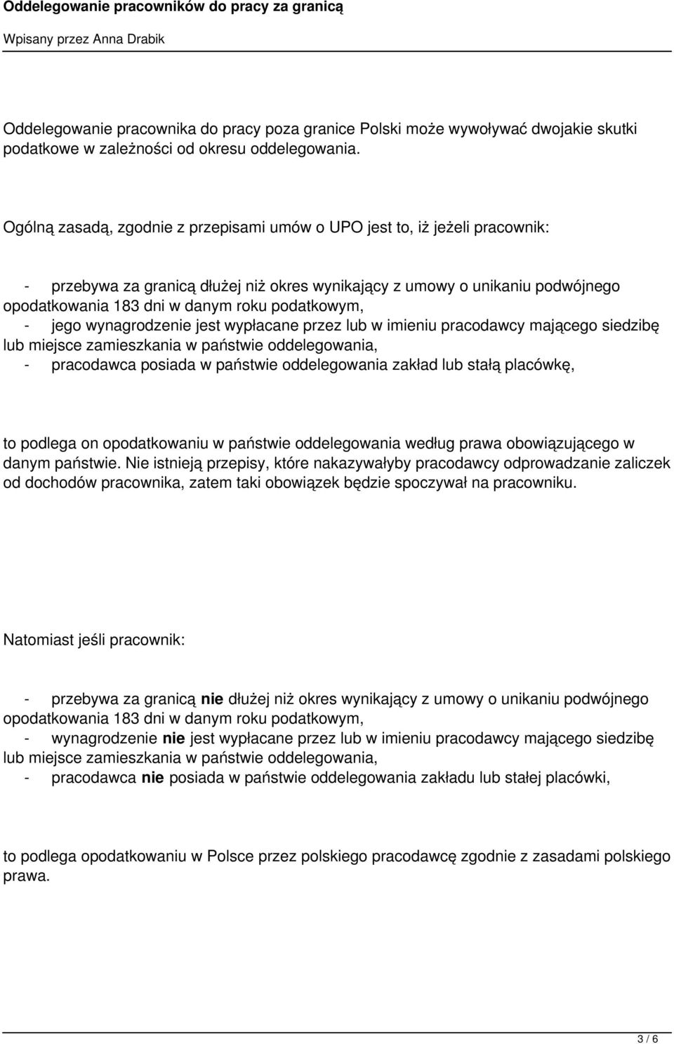 podatkowym, - jego wynagrodzenie jest wypłacane przez lub w imieniu pracodawcy mającego siedzibę lub miejsce zamieszkania w państwie oddelegowania, - pracodawca posiada w państwie oddelegowania