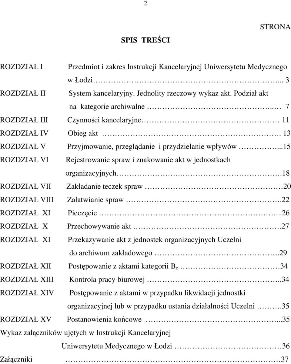 ..15 ROZDZIAŁ VI Rejestrowanie spraw i znakowanie akt w jednostkach organizacyjnych..18 ROZDZIAŁ VII Zakładanie teczek spraw 20 ROZDZIAŁ VIII Załatwianie spraw.22 ROZDZIAŁ XI Pieczęcie.