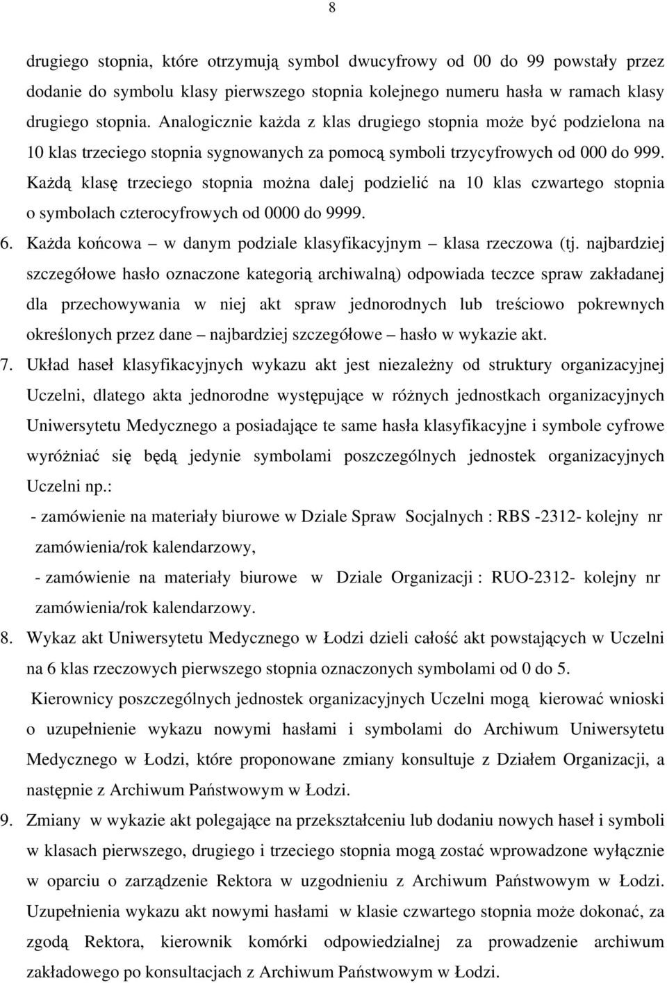 Każdą klasę trzeciego stopnia można dalej podzielić na 10 klas czwartego stopnia o symbolach czterocyfrowych od 0000 do 9999. 6. Każda końcowa w danym podziale klasyfikacyjnym klasa rzeczowa (tj.