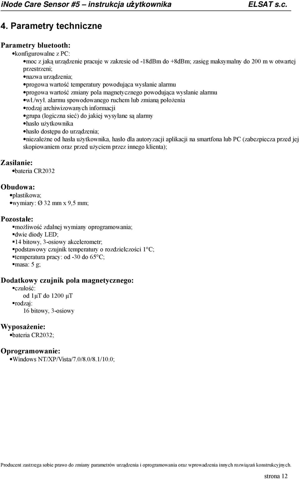 alarmu spowodowanego ruchem lub zmianą położenia rodzaj archiwizowanych informacji grupa (logiczna sieć) do jakiej wysyłane są alarmy hasło użytkownika hasło dostępu do urządzenia; niezależne od