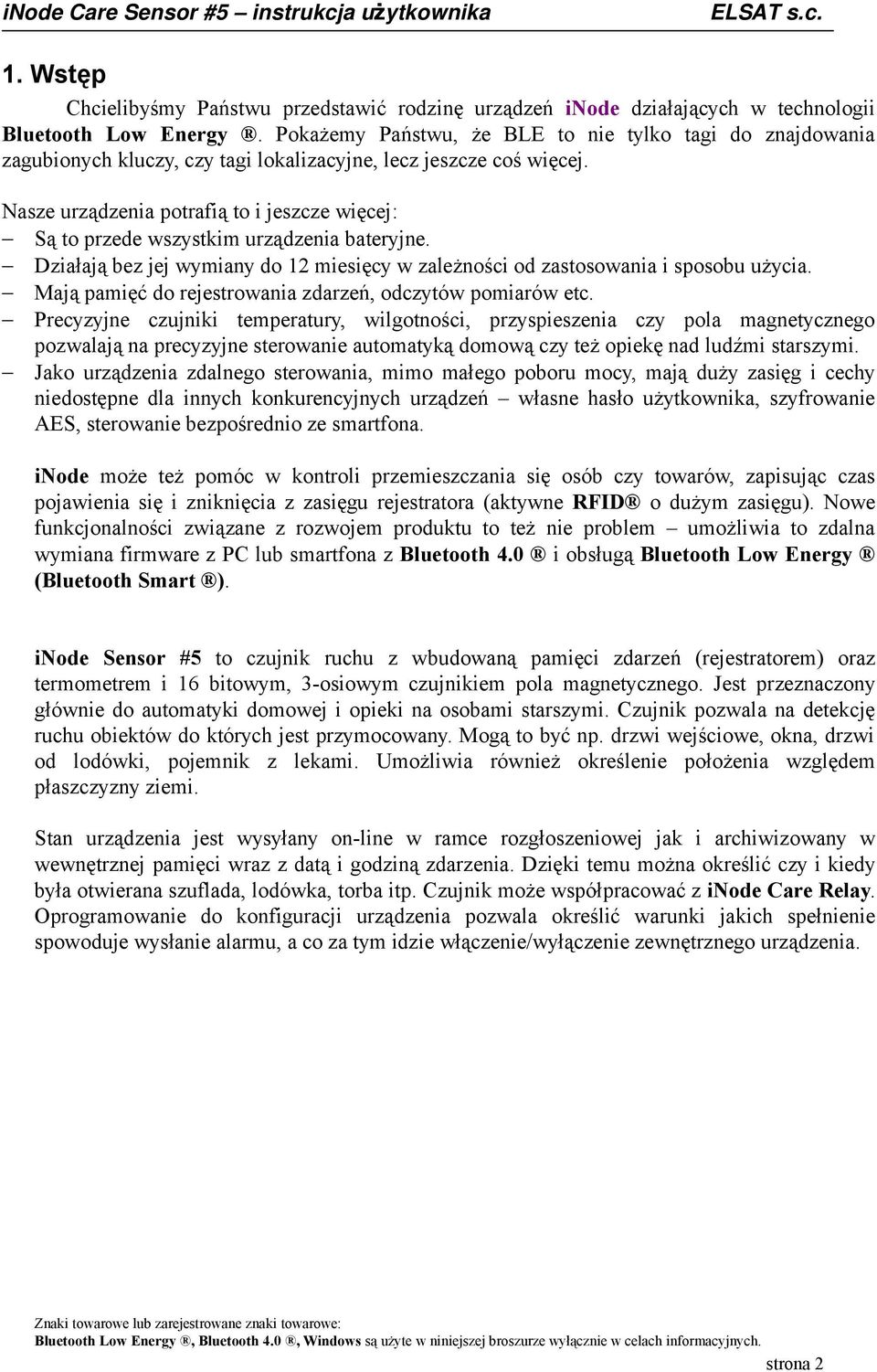 Nasze urządzenia potrafią to i jeszcze więcej: Są to przede wszystkim urządzenia bateryjne. Działają bez jej wymiany do 12 miesięcy w zależności od zastosowania i sposobu użycia.
