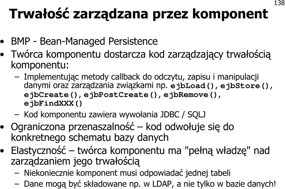 ejbload(), ejbstore(), ejbcreate(), ejbpostcreate(), ejbremove(), ejbfindxxx() Kod komponentu zawiera wywołania JDBC / SQLJ Ograniczona przenaszalność kod