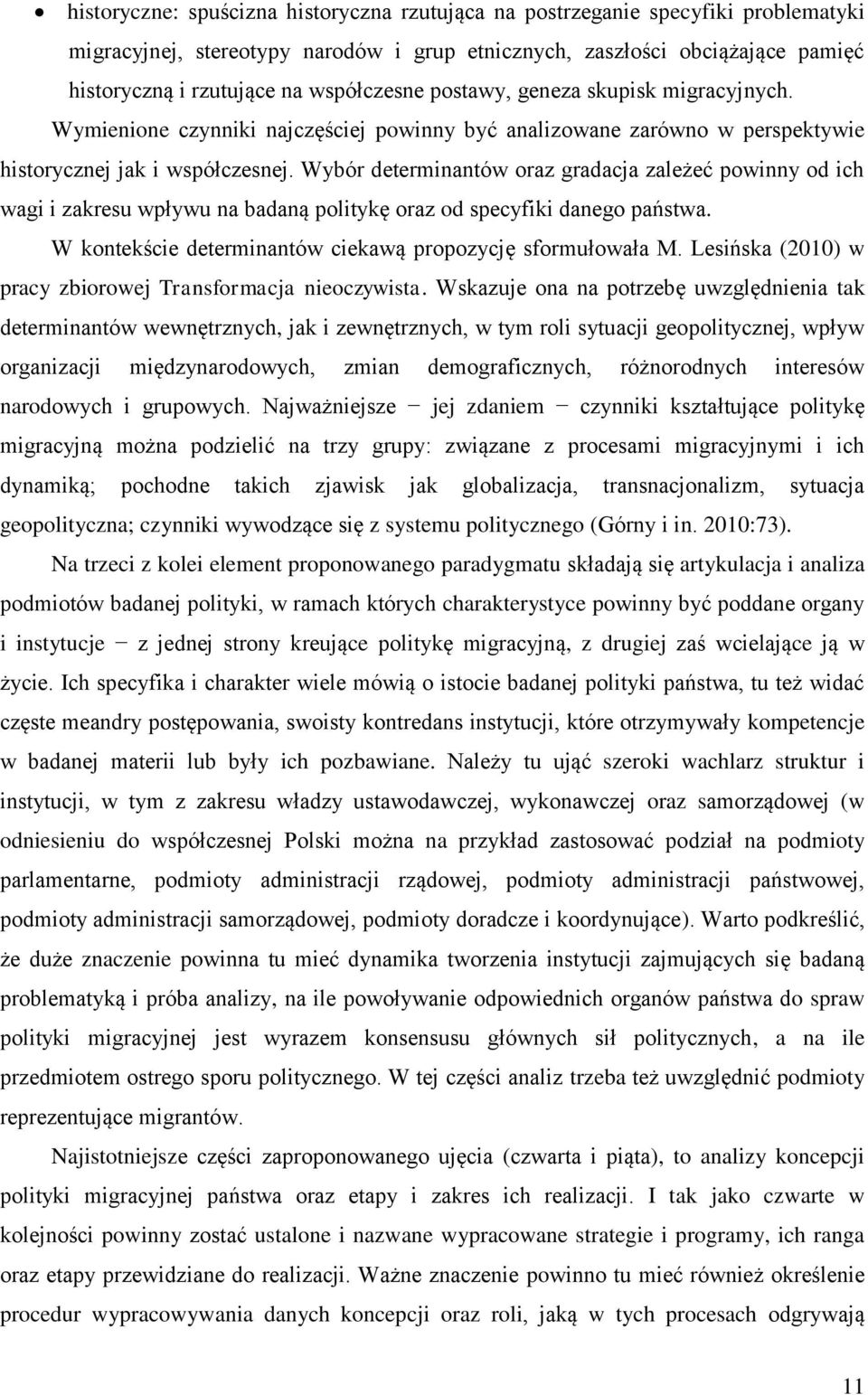 Wybór determinantów oraz gradacja zależeć powinny od ich wagi i zakresu wpływu na badaną politykę oraz od specyfiki danego państwa. W kontekście determinantów ciekawą propozycję sformułowała M.