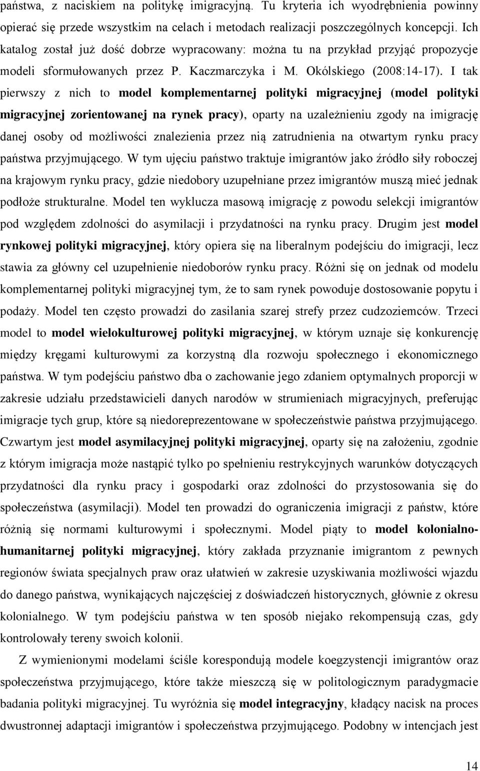 I tak pierwszy z nich to model komplementarnej polityki migracyjnej (model polityki migracyjnej zorientowanej na rynek pracy), oparty na uzależnieniu zgody na imigrację danej osoby od możliwości