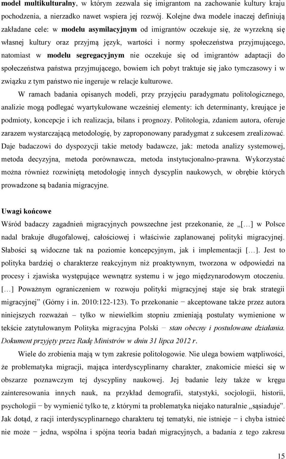 przyjmującego, natomiast w modelu segregacyjnym nie oczekuje się od imigrantów adaptacji do społeczeństwa państwa przyjmującego, bowiem ich pobyt traktuje się jako tymczasowy i w związku z tym