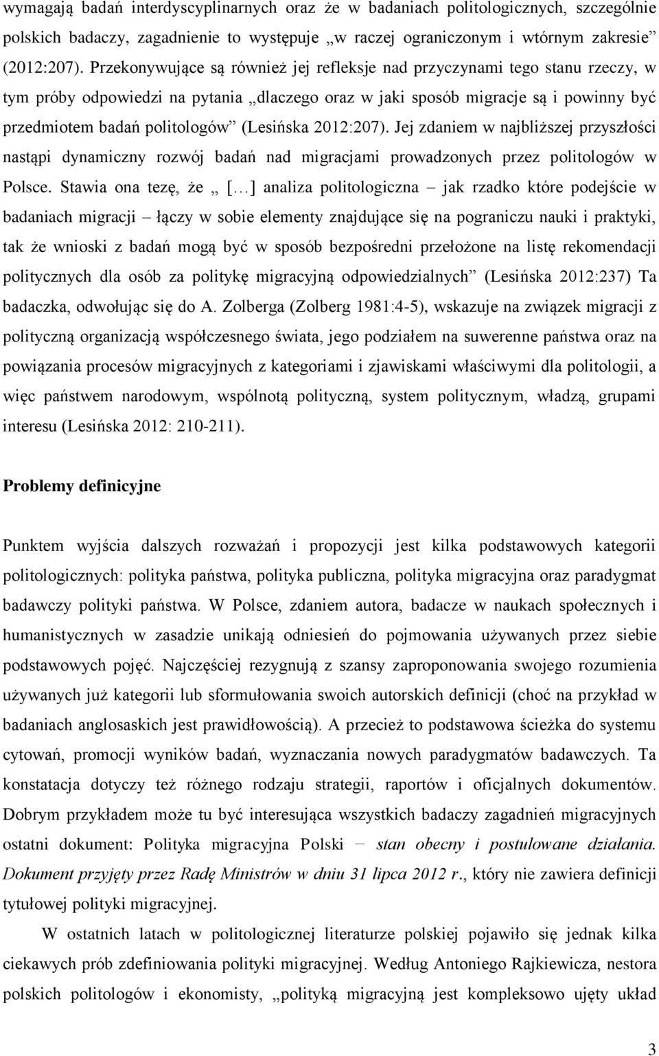 (Lesińska 2012:207). Jej zdaniem w najbliższej przyszłości nastąpi dynamiczny rozwój badań nad migracjami prowadzonych przez politologów w Polsce.