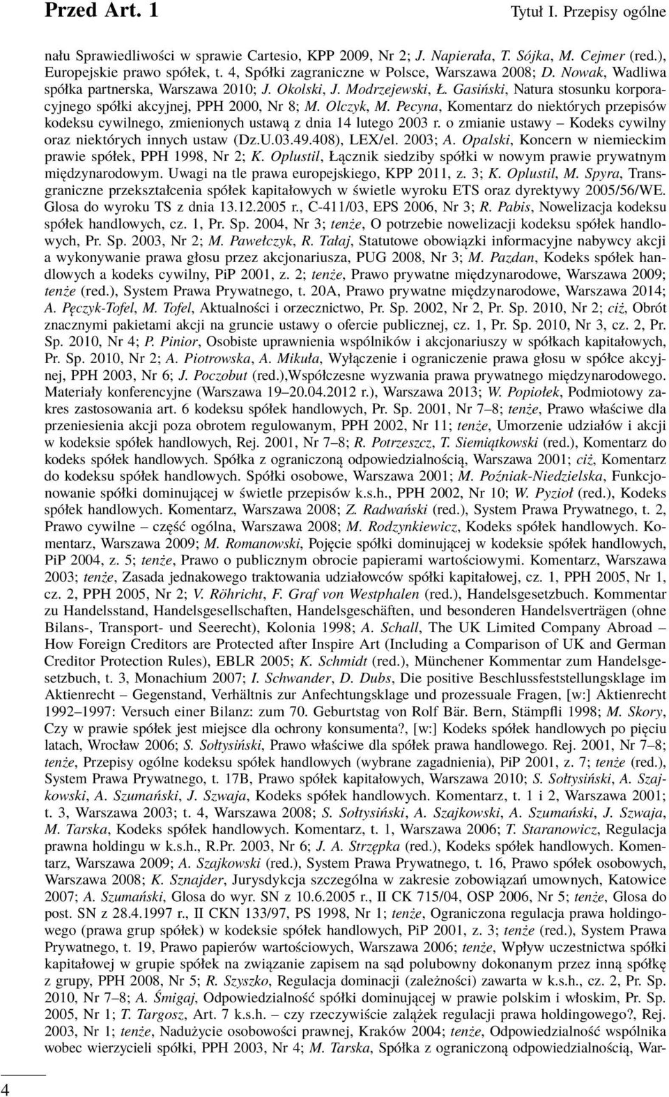Gasiński, Natura stosunku korporacyjnego spółki akcyjnej, PPH 2000, Nr 8; M. Olczyk, M. Pecyna, Komentarz do niektórych przepisów kodeksu cywilnego, zmienionych ustawą z dnia 14 lutego 2003 r.