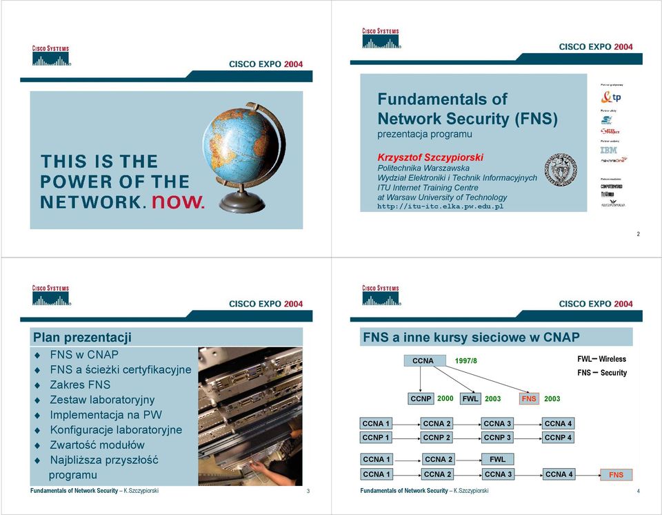 Szczypiorski 1 2 Plan prezentacji FNS w CNAP FNS a ścieżki certyfikacyjne Zakres FNS Zestaw laboratoryjny Implementacja na PW Konfiguracje laboratoryjne Zwartość modułów Najbliższa przyszłość