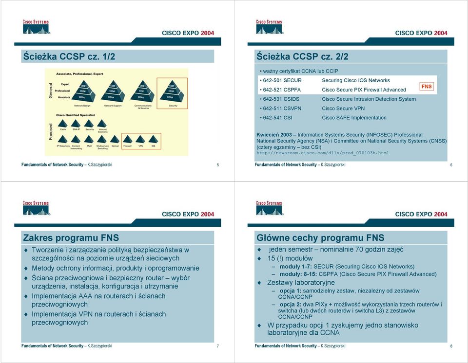 Secure VPN 642-541 CSI Cisco SAFE Implementation FNS Kwiecień 2003 Information Systems Security (INFOSEC) Professional National Security Agency (NSA) i Committee on National Security Systems (CNSS)